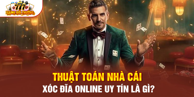 Thuật toán nhà cái xóc đĩa online uy tín là gì?